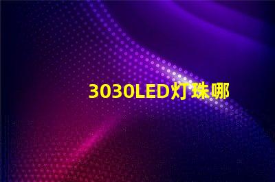 3030LED灯珠哪个厂家质量好？3030LED灯珠的主要技术参数是什么？